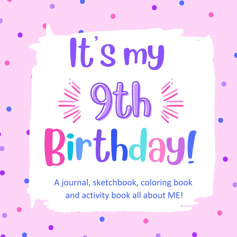 It's My 9th Birthday!: A Fun, Keepsake Birthday Book for a 9 Year Old Girl with All About Me Questions, Cute Coloring Images, Fun Activities and ...