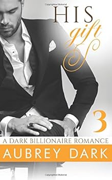 His Gift - Book #3 of the A Dark Billionaire Romance