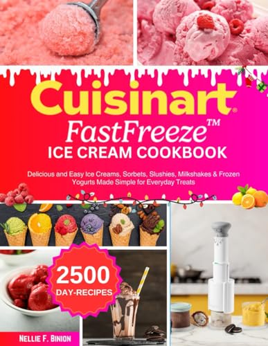 Cuisinart FastFreeze Ice Cream Cookbook: Delicious and Easy Ice Creams, Sorbets, Slushies, Milkshakes & Frozen Yogurts Made Simple for Everyday Treats