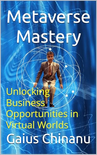 Metaverse Mastery : Unlocking Business Opportunities in Virtual Worlds