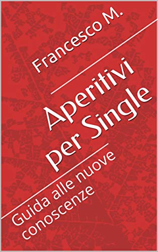 Aperitivi per Single: Guida alle nuove conoscenze (Italian Edition)