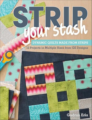 Strip Your Stash: Dynamic Quilts Made from Strips
