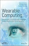 Wearable Computing: From Modeling to Implementation of Wearable Systems based on Body Sensor Networks (IEEE Press)