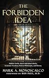 The Forbidden Idea: Hidden Truths About Individual Liberty, Economic Freedom, Political Philosophy, and...