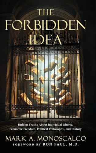 The Forbidden Idea: Hidden Truths About Individual Liberty, Economic Freedom, Political Philosophy, and History