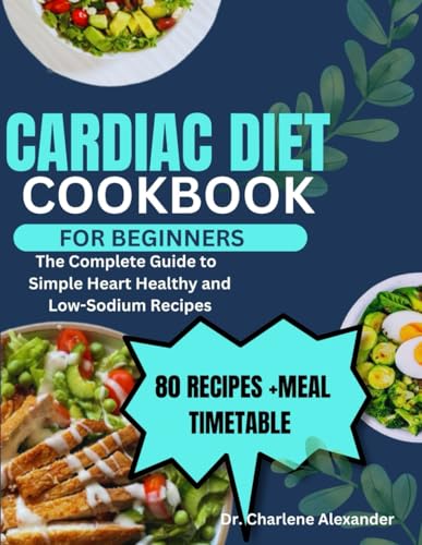 Cardiac Diet Cookbook for Beginners: The complete guide to simple heart healthy and low-sodium recipes.