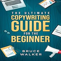 The Ultimate Copywriting Guide for the Beginner: Write Your Way to Freedom Audiobook By Bruce Walker cover art