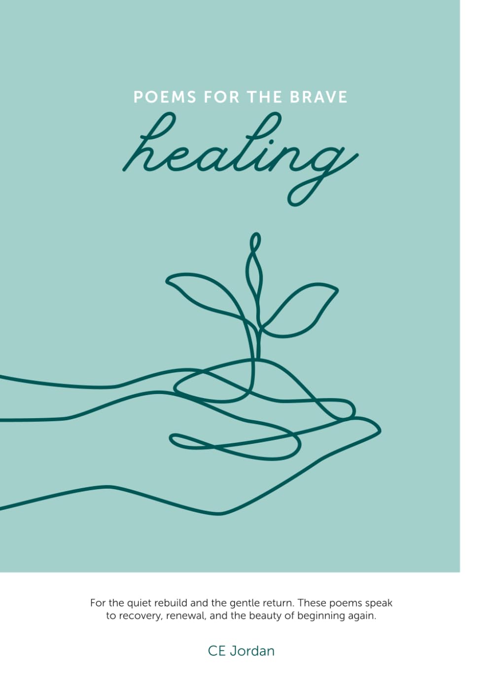 Poems for the Brave: Healing: For the quiet rebuild and the gentle return