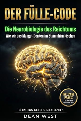 DER FÜLLE-CODE: Die Neurobiologie des Reichtums – Wie wir das Mangel-Denken im Stammhirn löschen (Die Christus-Geist Serie)