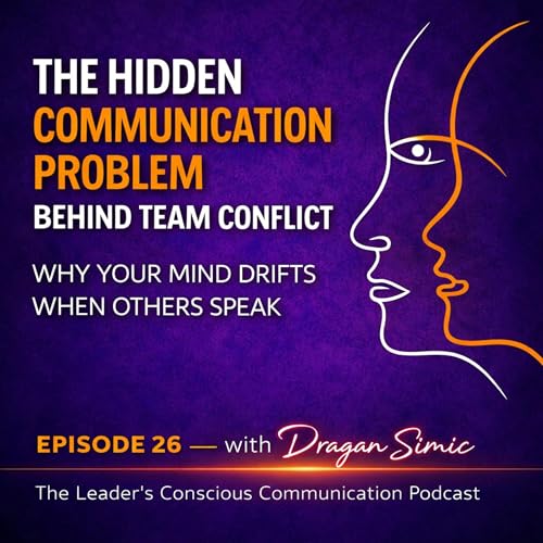 The Hidden Communication Problem Behind Team Conflict & Why your mind drifts when others speak