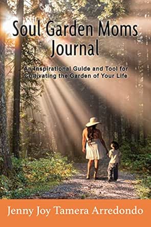 Soul Garden Moms Journal: An Inspirational Guide and Tool for Cultivating the Garden of Your Life