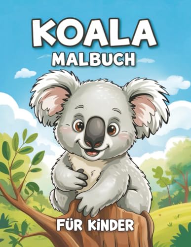 Koala Malbuch Für Kinder: Über 50 Niedliche, Lustige Und Große Koala-Bären-Malvorlagen Für Mädchen Und Jungen Im Alter Von 3-8 Jahren, Kleinkinder Und Koala-Liebhaber.