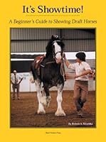 It's Showtime: A Beginner's Guide to Showing Draft Horses 1882199049 Book Cover