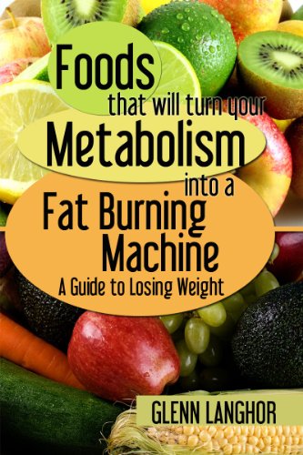 Foods That Will Turn Your Metabolism Into a Fat Burning Machine: A Guide on How to Lose Weight