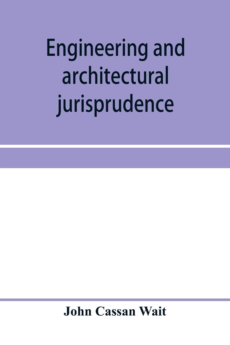 Engineering and architectural jurisprudence. A presentation of the law of construction for engineers, architects, contractors, builders, public officers, and attorneys at law