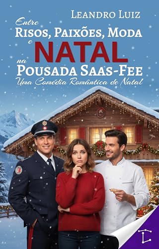 Entre Risos, Paixões, Moda e Natal na Pousada em Saas-Fee: Uma Comédia Romântica de Natal Sobre Reencontros, Paixões e Surpresas Amorosas (Romances de Natal Livro 1)
