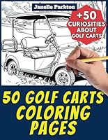 50 Golf Carts Coloring Pages Book for Kids and Adults: +50 Amazing Facts about Golf Carts. Coloring Book for Children and Grown-Ups. Color and Learn with Janelle - Vehicles - Vol. 50 B0D97CNR4T Book Cover