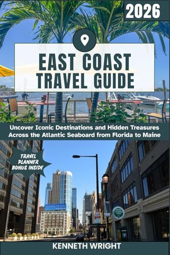 EAST COAST TRAVEL GUIDE 2026: Uncover Iconic Destinations and Hidden Treasures Across the Atlantic Seaboard from Florida to Maine