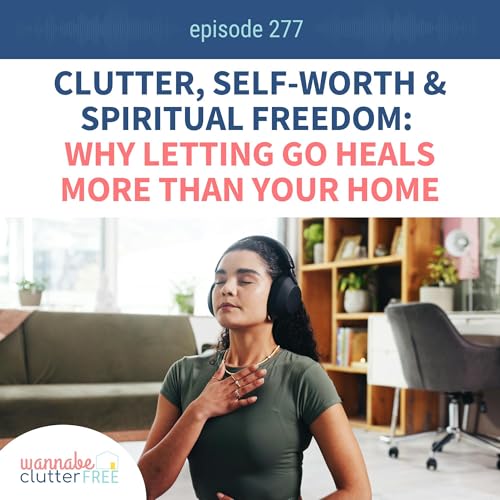 『Clutter, Self-Worth & Spiritual Freedom: Why Letting Go Heals More Than Your Home (EMPOWERING Series Pt. 9: Ep 277)』のカバーアート