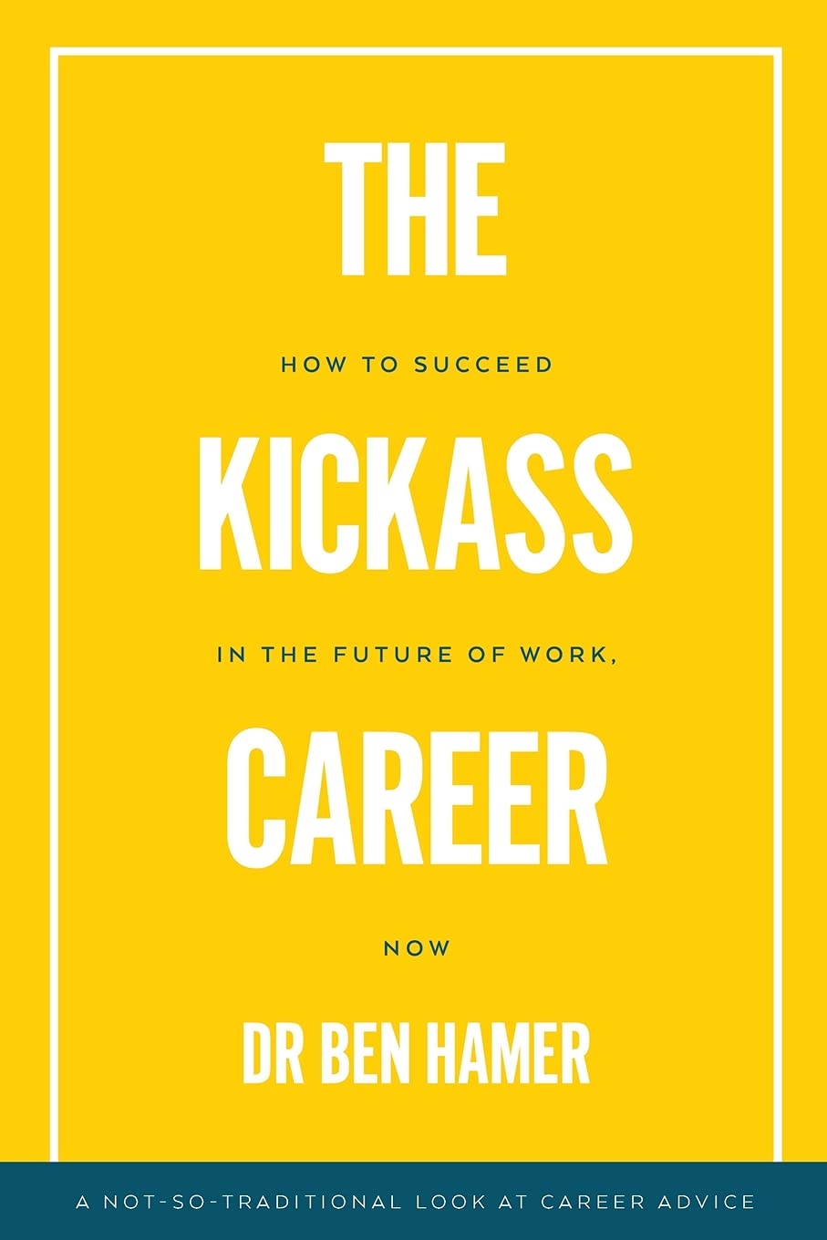 The Kickass Career: How to succeed in the future of work, now