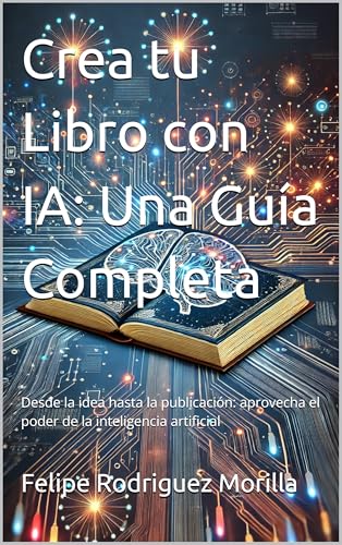 Crea tu Libro con IA: Una Guía Completa : Desde la idea hasta la ...