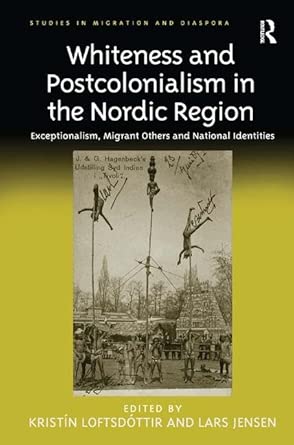 Whiteness and Postcolonialism in the Nordic Region: Exceptionalism, Migrant Others and National Identities-Wow! eBook