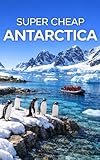 Super Cheap Antarctica Travel Guide 2026: How to have a $15,000 Trip to Antarctica for $5,000 - Antarctica travel guide 2026 affordable expedition cruise ... - Luxury on a Budget Guidebooks Book 9)