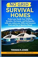 No Grid Survival Homes: Protect your Family from Wildfires, Tornados, Hurricanes, and Earthquakes while you reduce your Utility and Insurance Costs and live in Spacious Beauty (Survival Guide) B0F6D7FV82 Book Cover
