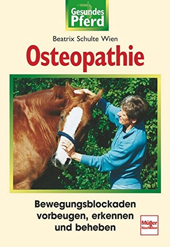 Osteopathie: Bewegungsblockaden vorbeugen, erkennen, beheben (Gesundes Pferd) Osteopathie: Bewegungsblockaden vorbeugen, erkennen, beheben (Gesundes Pferd)