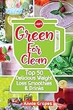 Green for Clean: Top 50 Delicious Weight Loss Smoothies & Drinks: (Smoothie Recipes, Smoothie diet, Smoothies for Weight Loss, Green Smoothie, Vegan ... Eating, Clean Eating Recipes) (Volume 3)