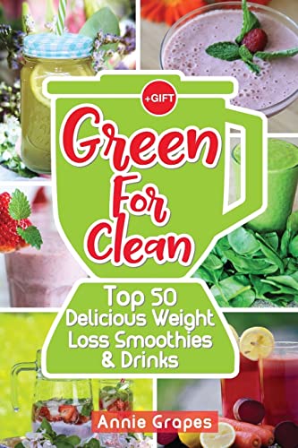 Green for Clean: Top 50 Delicious Weight Loss Smoothies & Drinks: (Smoothie Recipes, Smoothie diet, Smoothies for Weight Loss, Green Smoothie, Vegan ... Eating, Clean Eating Recipes) (Volume 3)