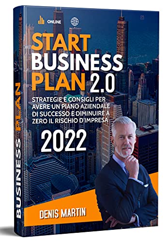 BUSINESS PLAN 2022; Strategie e Consigli Per Avere Un Piano Aziendale Di Successo e Diminuire a Zero