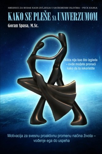 Kako Se Ple e Sa Univerzumom: Motivacija Za Svesnu Proaktivnu Promenu Nacina Zivota - Vodjenje Ego Do Uspeha