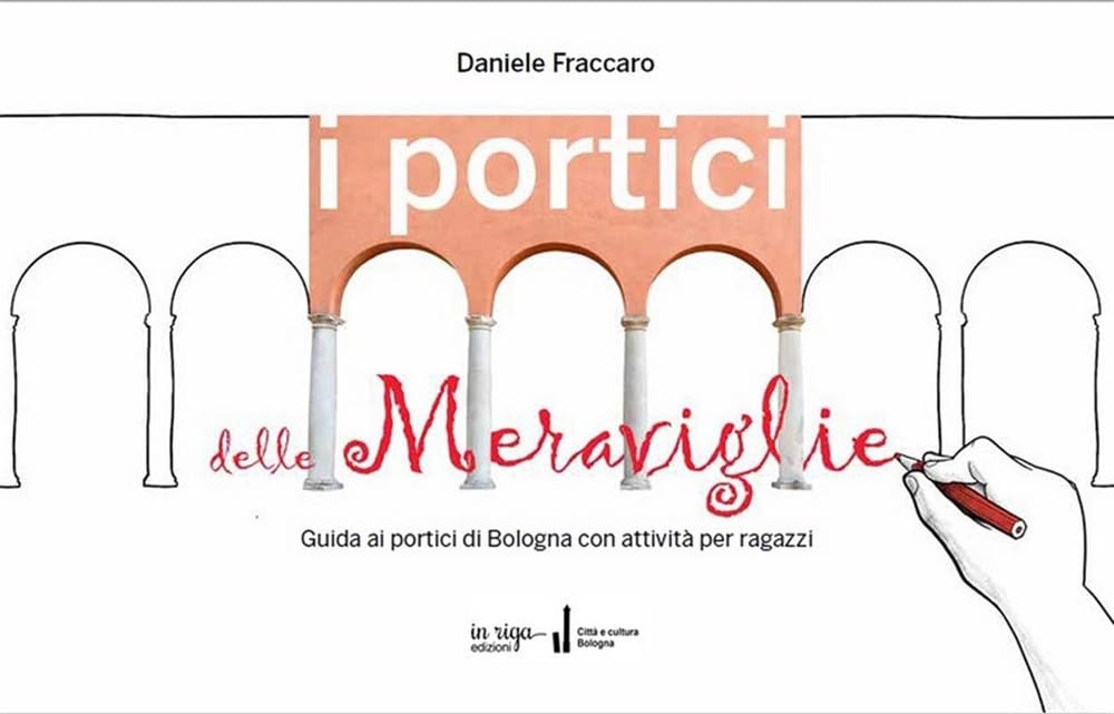 I Portici Delle Meraviglie. Guida Ai Portici Di Bologna Con Attività Per Ragazzi - 4