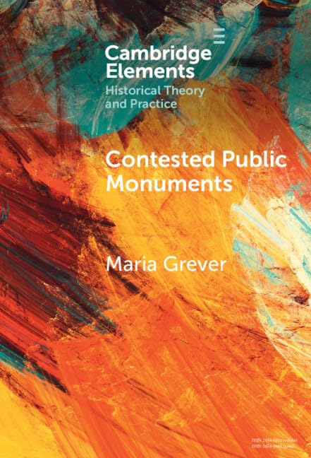 Contested Public Monuments: Global perspectives on landscapes of memory (Elements in Historical Theory and Practice)