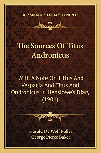 The Sources Of Titus Andronicus: With A Note On Tittus And Vespacia And Titus And Ondronicus In Henslowe's Diary (1901)