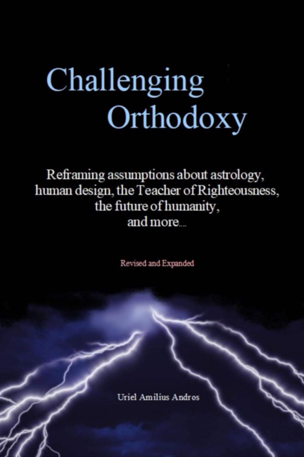 Challenging Orthodoxy - Revised and Expanded: Reframing Assumptions on Astrology, Human Design, the Teacher of Righteousness, the Future of Humanity... and more