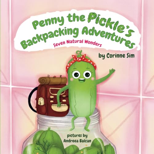 Penny the Pickle's Backpacking Adventures - Seven Natural Wonders: A dill-lightful tale of courage, curiosity, and adventure!