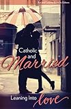 Catholic and Married: Leaning Into Love