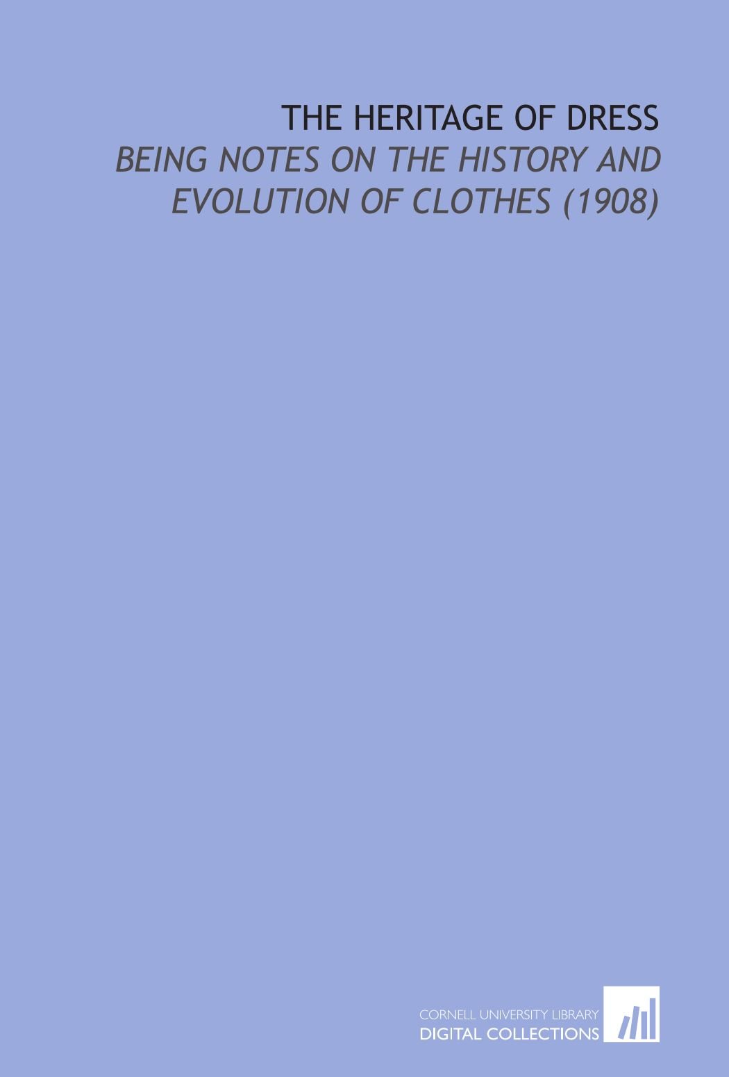 The Heritage of Dress: Being Notes on the History and Evolution of Clothes (1908)