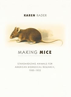 Making Mice: Standardizing Animals for American Biomedical Research, 1900-1955