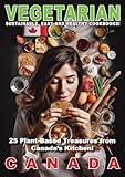 VEGETARIAN CANADA: 25 Plant-Based Treasures from Canada’s Kitchen! (English Edition)