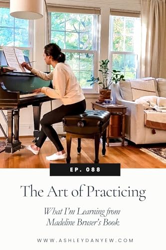 088 - The Art of Practicing: What I&rsquo;m Learning from Madeline Bruser&rsquo;s Book