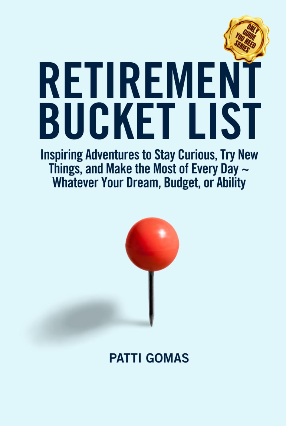 Retirement Bucket List: Inspiring Adventures to Stay Curious, Try New Things, and Make the Most of Every Day ~ Whatever Your Dream, Budget, or Ability (Only Guide You Need - Retirement)