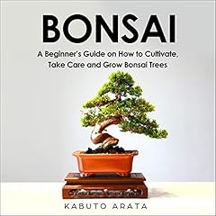 Bonsai A Beginner S Guide On How To Cultivate And Care For Bonsai Trees By Akira Takahashi Audiobook Audible Com