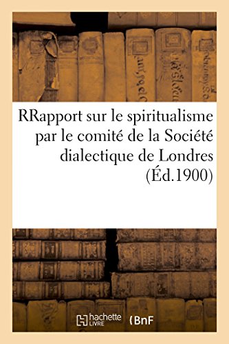 Rapport Sur Le Spiritualisme Par Le Comité de la Société Dialectique de Londres (Sciences) (French Edition)