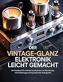 Der Vintage-Glanz Elektronik leicht gemacht: Ein Handbuch für Anfänger bis Experten zur Überholung und Kalibrierung klassischer Audiogeräte.