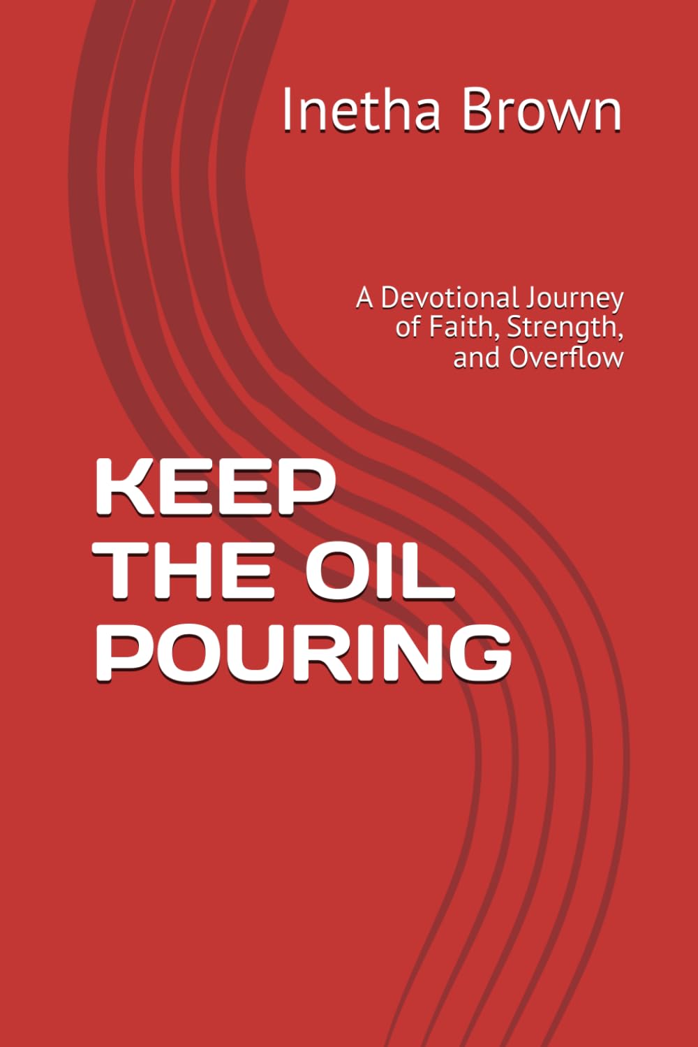 KEEP THE OIL POURING: A Devotional Journey of Faith, Strength, and Overflow