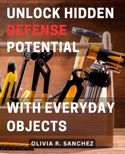 Unlock Hidden Defense Potential with Everyday Objects.: Discover the Surprising