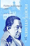  Fichte in Erlangen 1805: Beitrage Zu Den Fichte-Tagungen in Rammenau (19.-21. Mai 2005) Und in Erlangen (1.-3. Dezember 2005): Beiträge Zu Den ... Dezember 2005 (Fichte-studien, 34, Band 34)